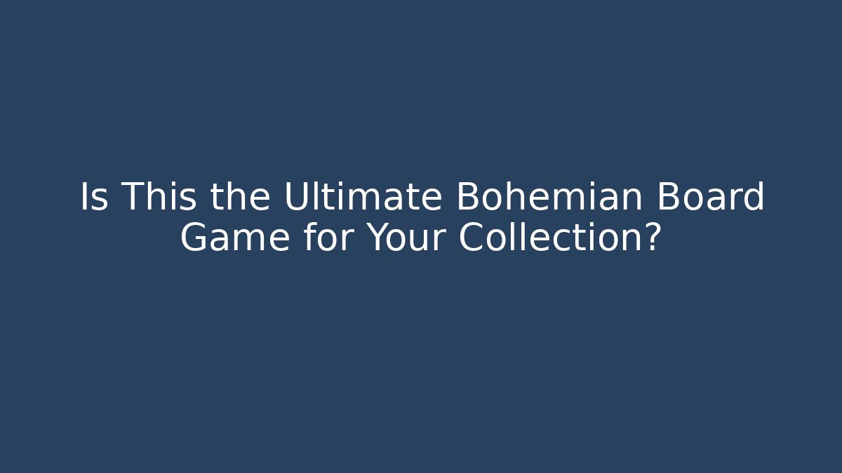 Is This the Ultimate Bohemian Board Game for Your Collection?