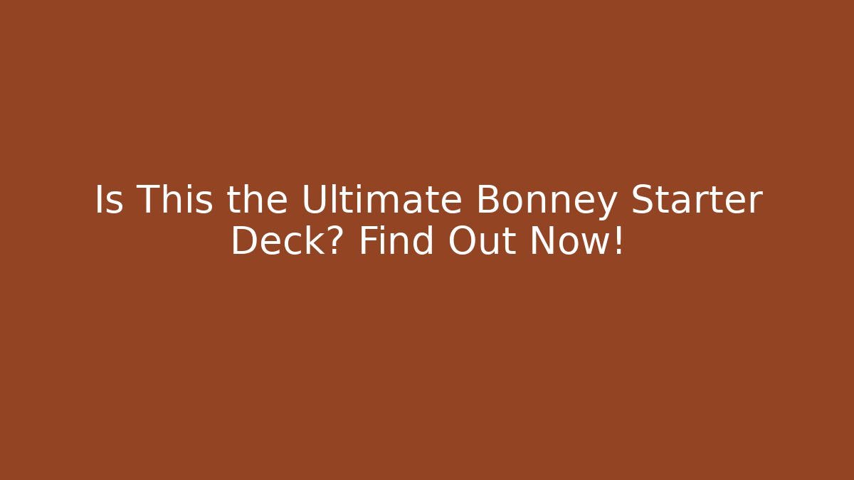 Is This the Ultimate Bonney Starter Deck? Find Out Now! - Critter Realm