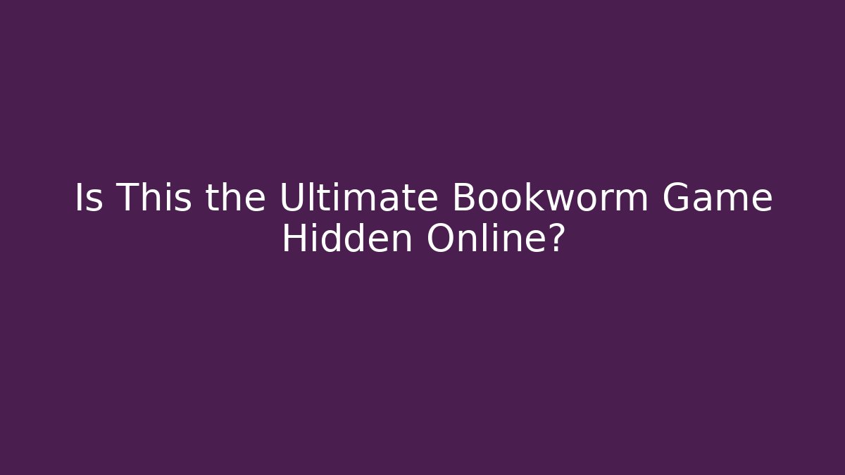 Is This the Ultimate Bookworm Game Hidden Online?