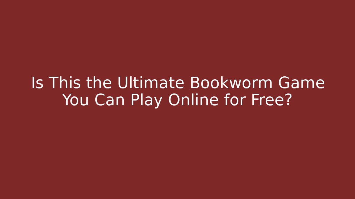 Is This the Ultimate Bookworm Game You Can Play Online for Free?