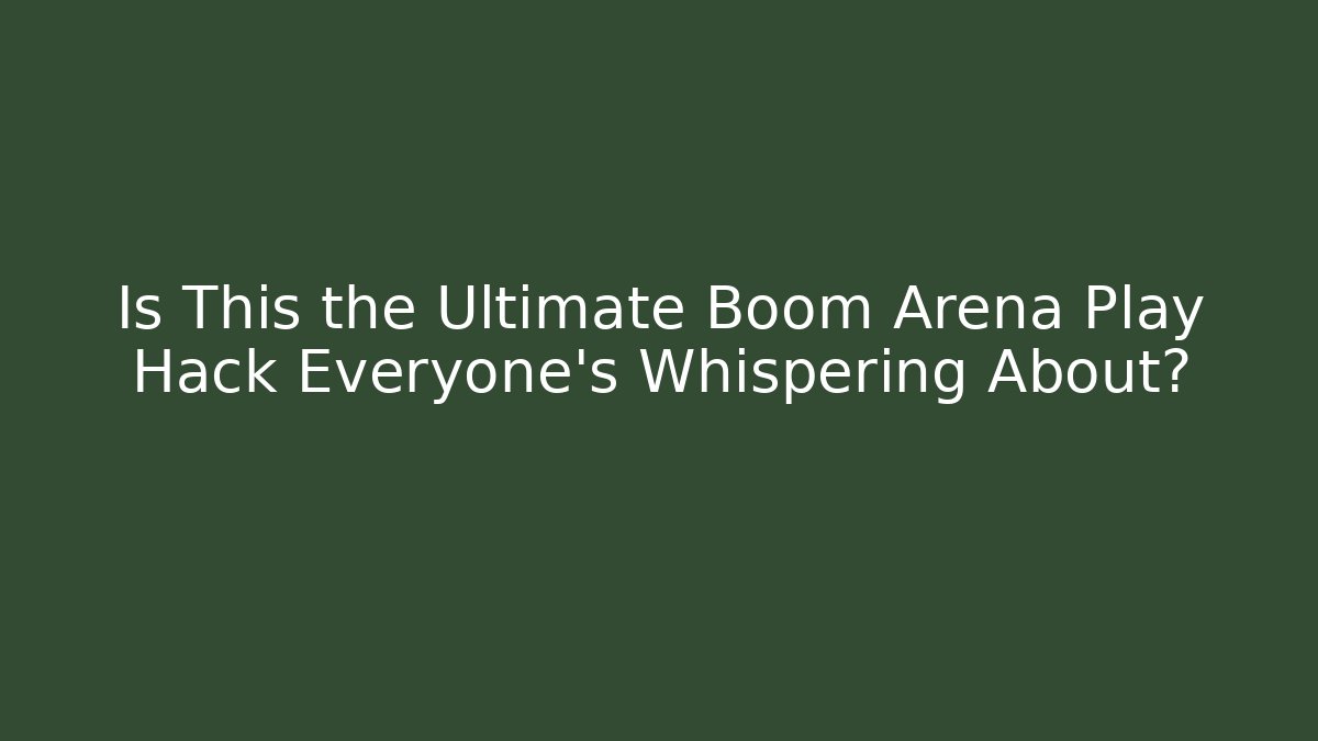 Is This the Ultimate Boom Arena Play Hack Everyone’s Whispering About?