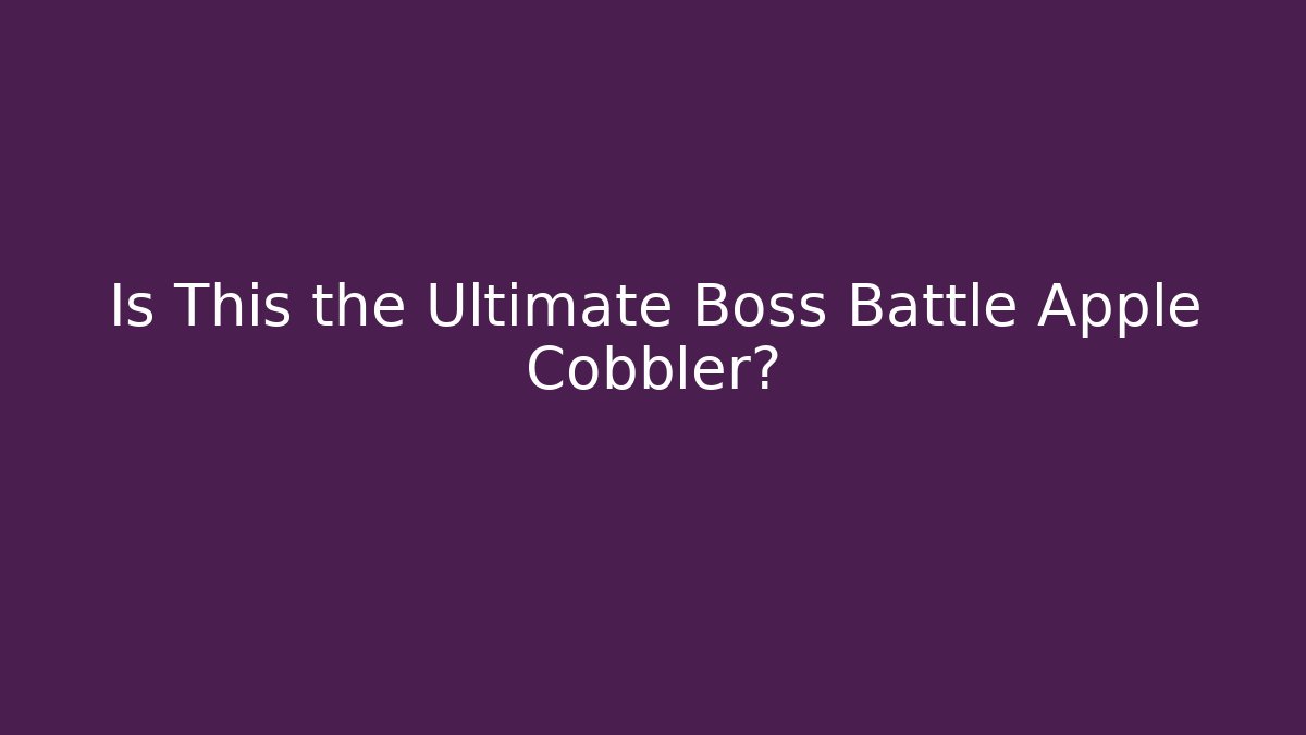 Is This the Ultimate Boss Battle Apple Cobbler?