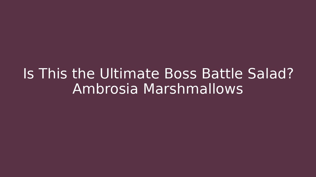 Is This the Ultimate Boss Battle Salad? Ambrosia + Marshmallows - Critter Realm