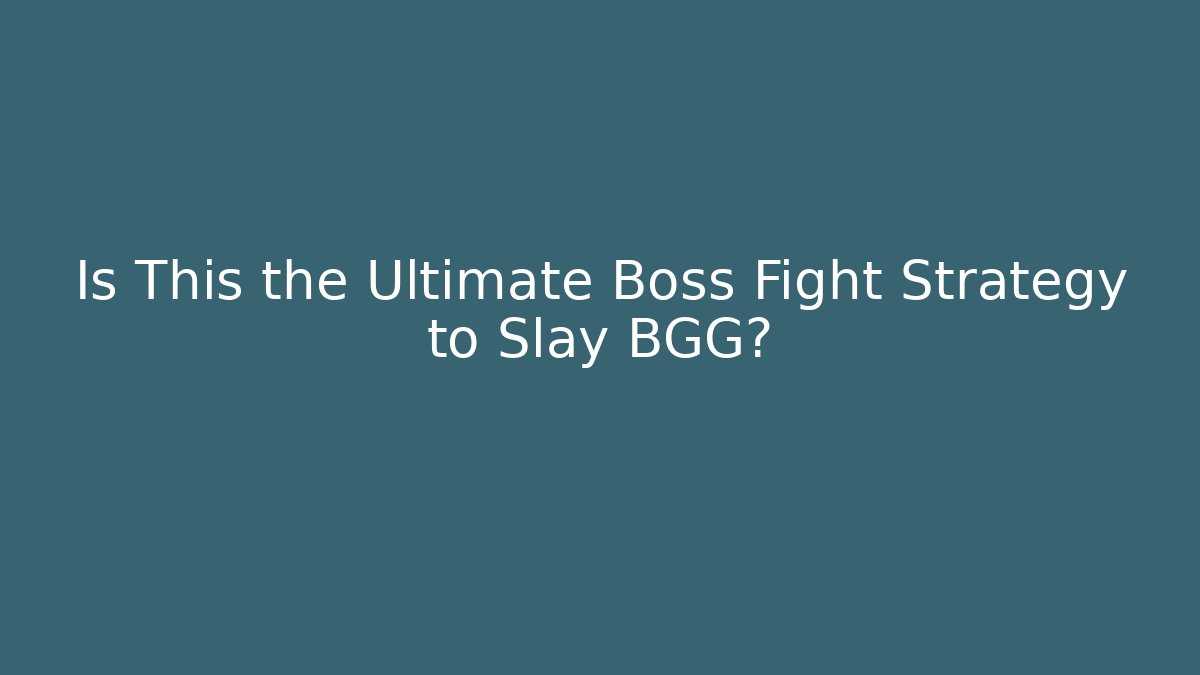Is This the Ultimate Boss Fight Strategy to Slay BGG?