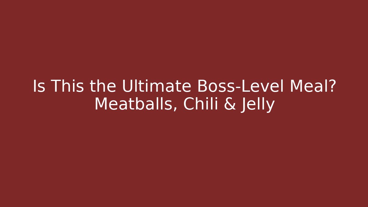Is This the Ultimate Boss-Level Meal? Meatballs, Chili & Jelly