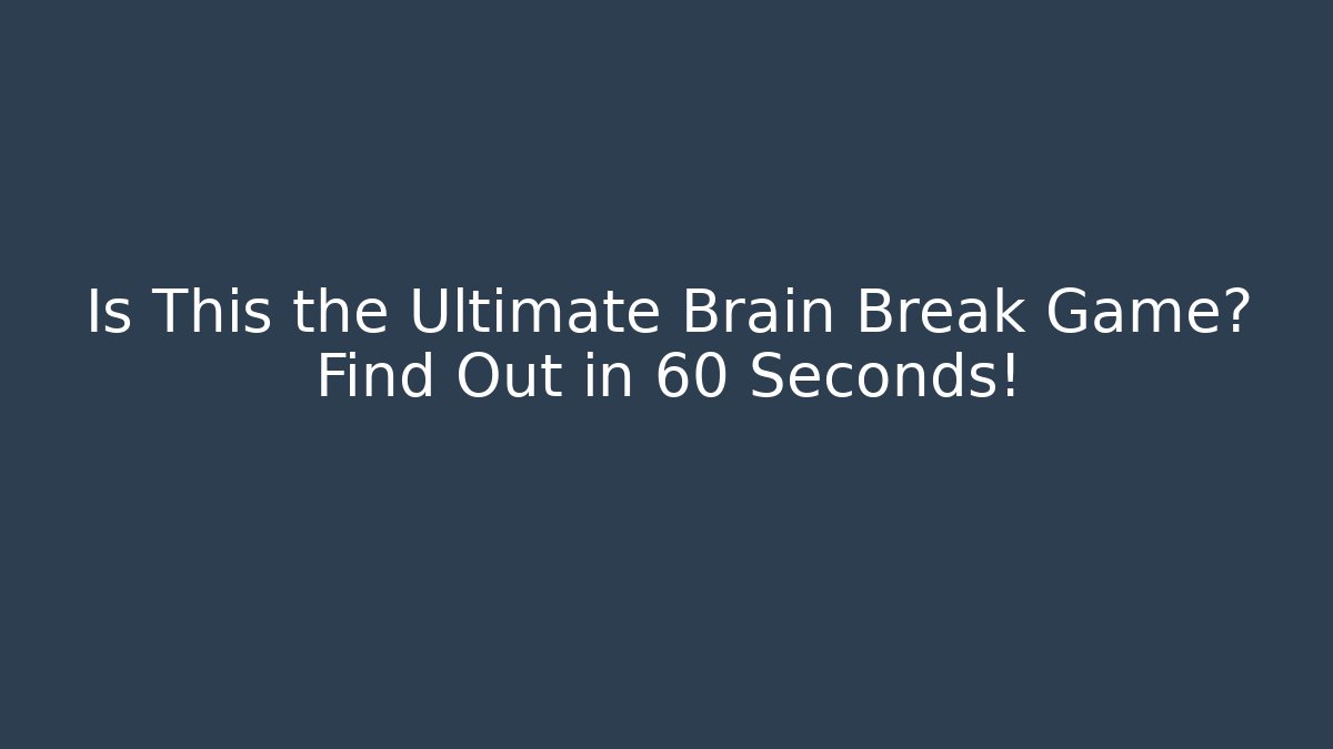 Is This the Ultimate Brain Break Game? Find Out in 60 Seconds!