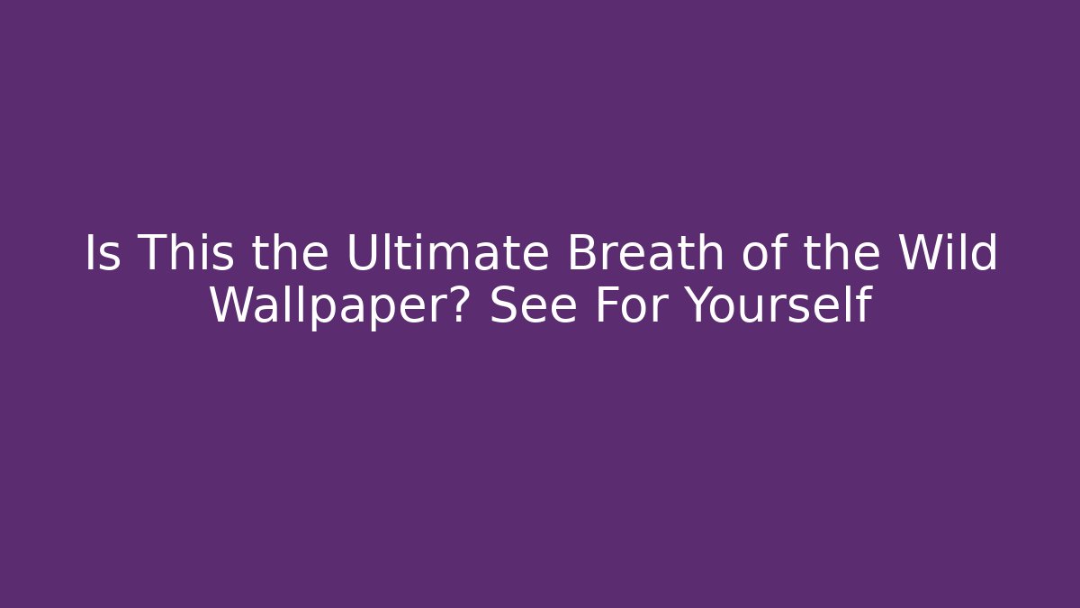 Is This the Ultimate Breath of the Wild Wallpaper? See For Yourself