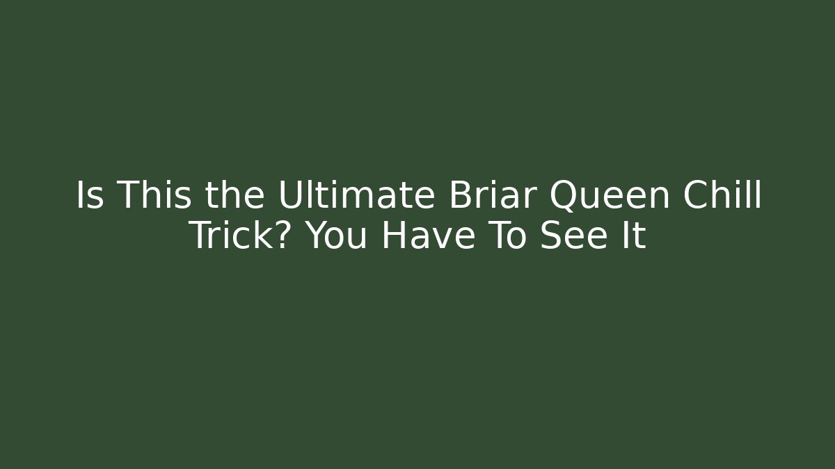 Is This the Ultimate Briar Queen Chill Trick? You Have To See It