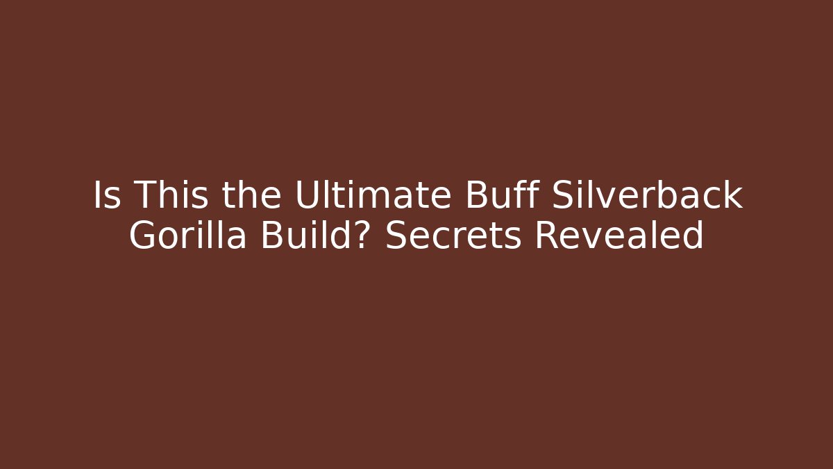 Is This the Ultimate Buff Silverback Gorilla Build? Secrets Revealed