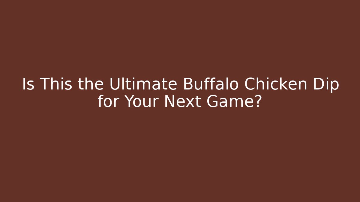 Is This the Ultimate Buffalo Chicken Dip for Your Next Game?