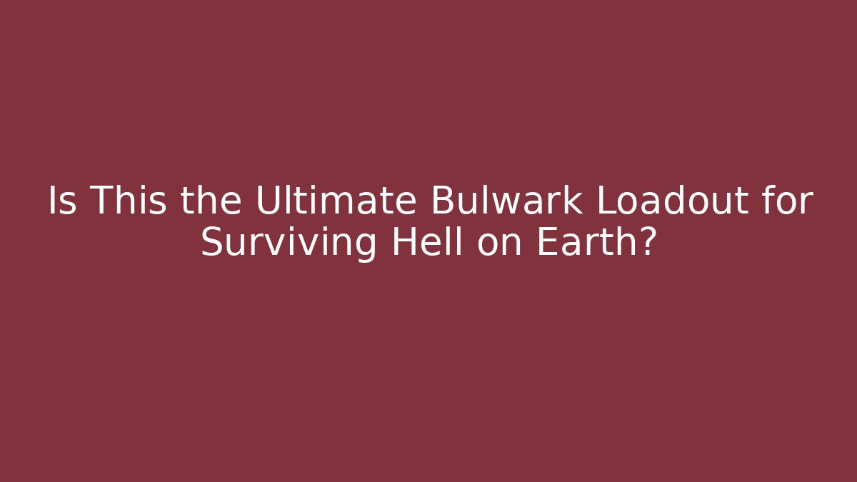 Is This the Ultimate Bulwark Loadout for Surviving Hell on Earth?