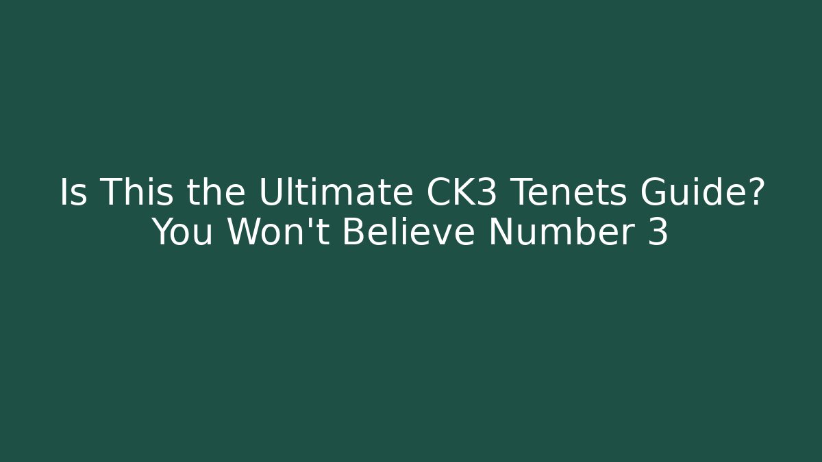Is This the Ultimate CK3 Tenets Guide? You Won't Believe Number 3