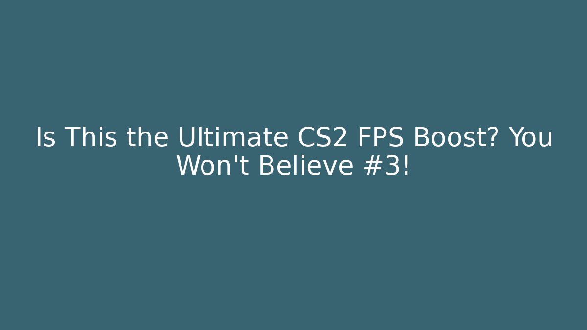 Is This the Ultimate CS2 FPS Boost? You Won’t Believe #3!
