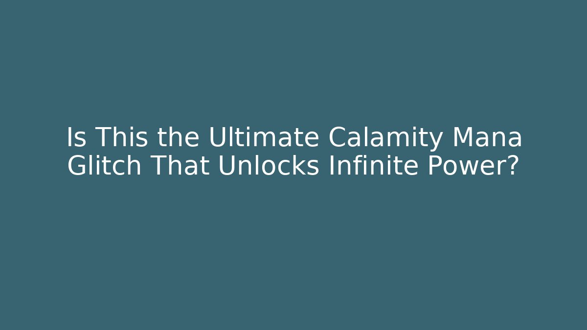 Is This the Ultimate Calamity Mana Glitch That Unlocks Infinite Power?