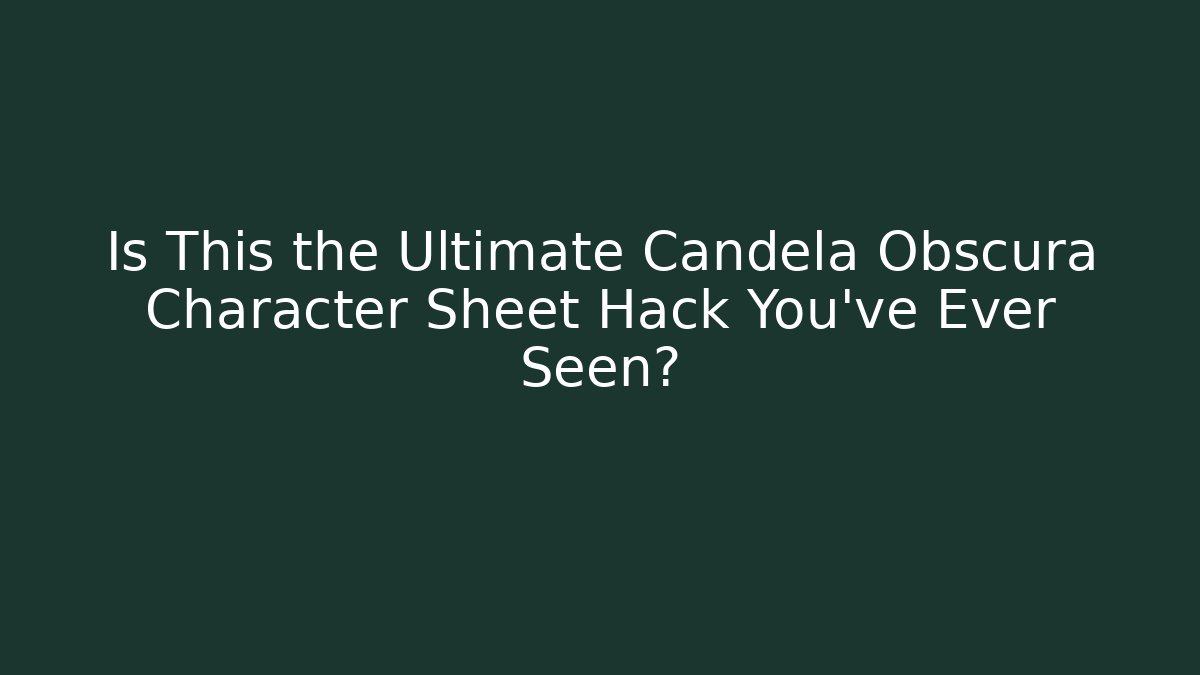 Is This the Ultimate Candela Obscura Character Sheet Hack You've Ever Seen?