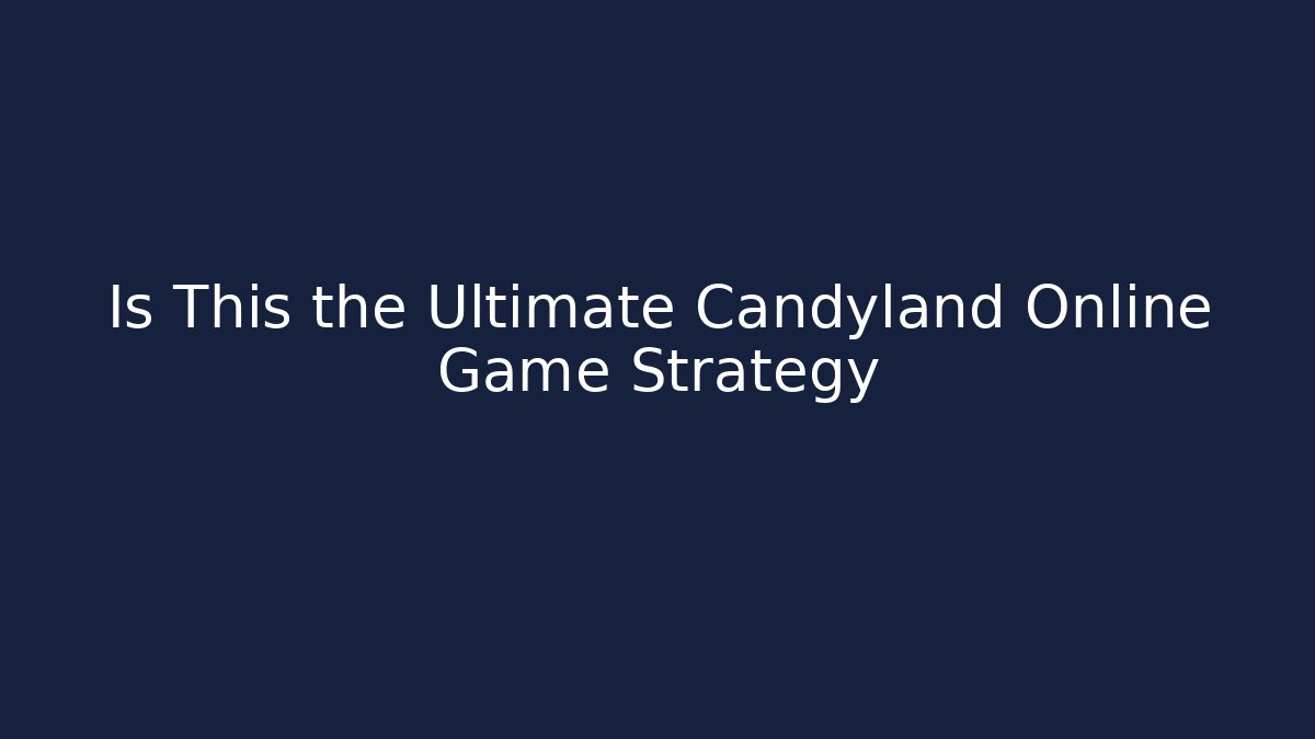 Is This the Ultimate Candyland Online Game Strategy
