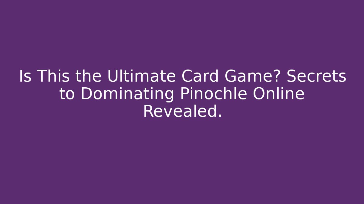 Is This the Ultimate Card Game? Secrets to Dominating Pinochle Online Revealed.