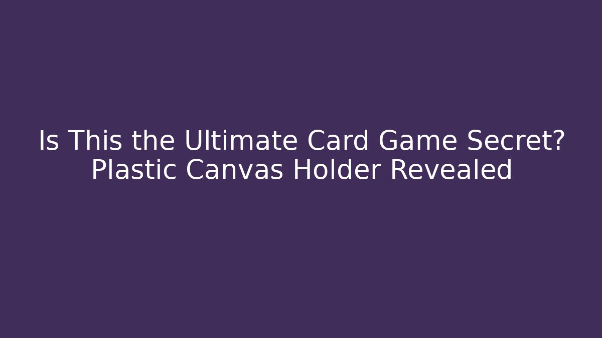 Is This the Ultimate Card Game Secret? Plastic Canvas Holder Revealed