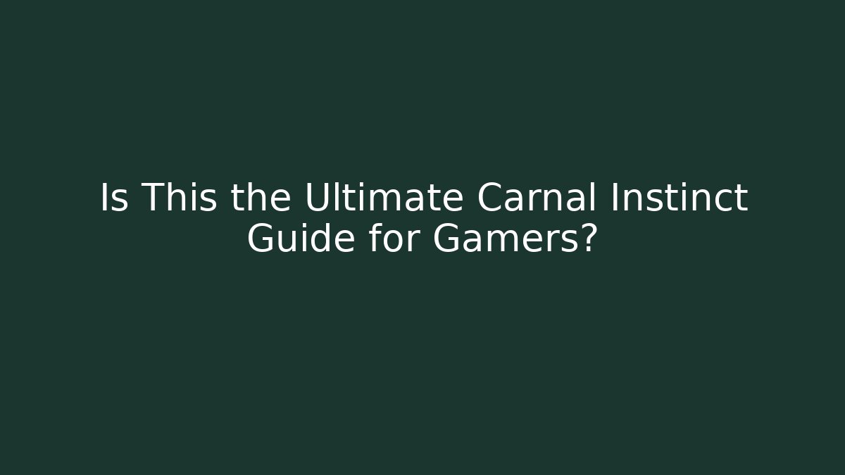 Is This the Ultimate Carnal Instinct Guide for Gamers?