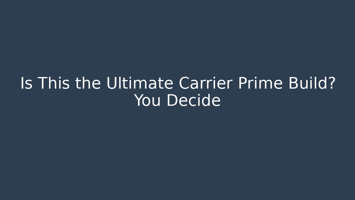 Is This the Ultimate Carrier Prime Build? You Decide