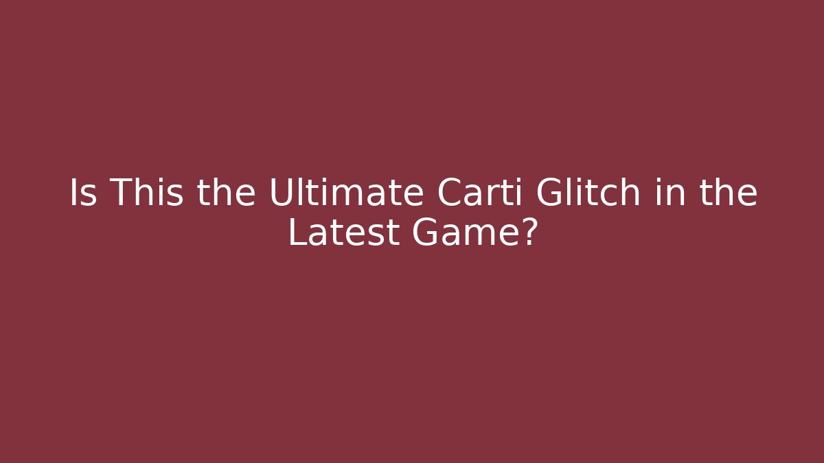 Is This the Ultimate Carti Glitch in the Latest Game?