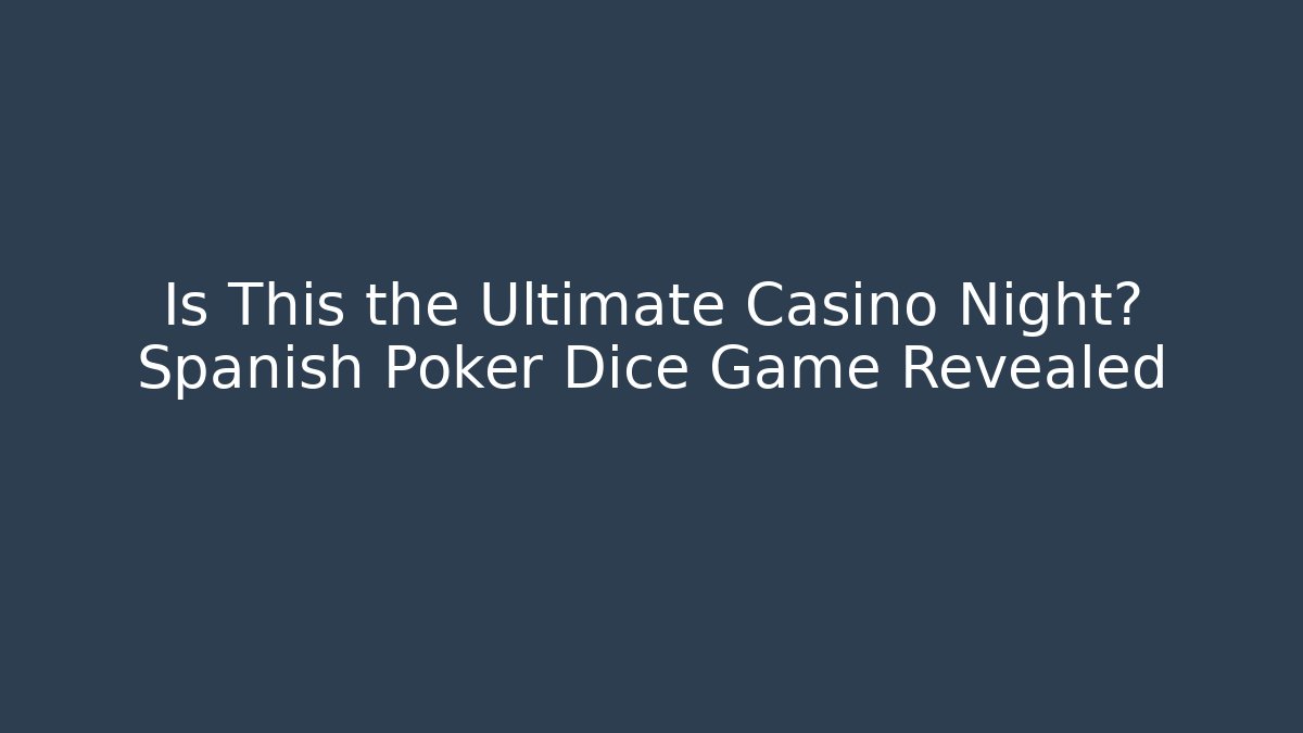 Is This the Ultimate Casino Night? Spanish Poker Dice Game Revealed