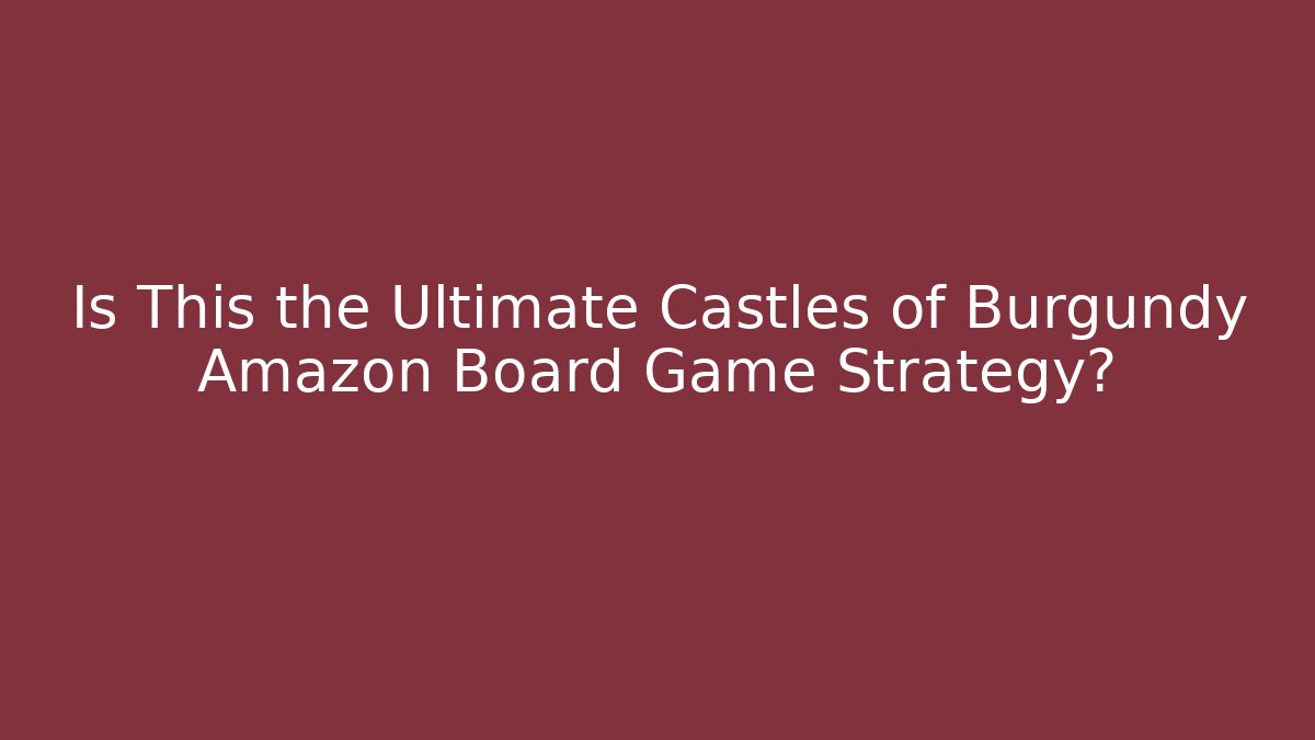 Is This the Ultimate Castles of Burgundy Amazon Board Game Strategy?