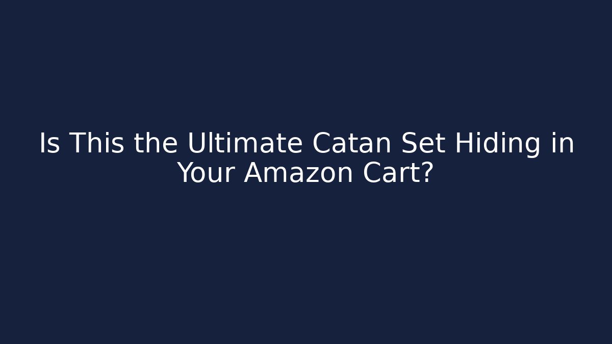 Is This the Ultimate Catan Set Hiding in Your Amazon Cart?