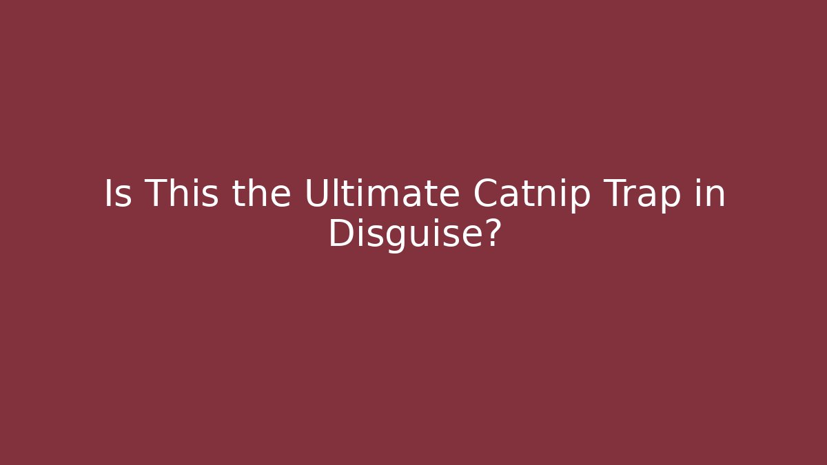 Is This the Ultimate Catnip Trap in Disguise?