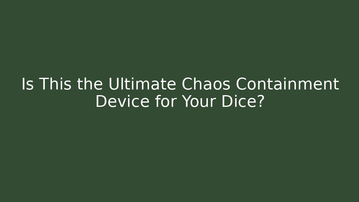 Is This the Ultimate Chaos Containment Device for Your Dice?