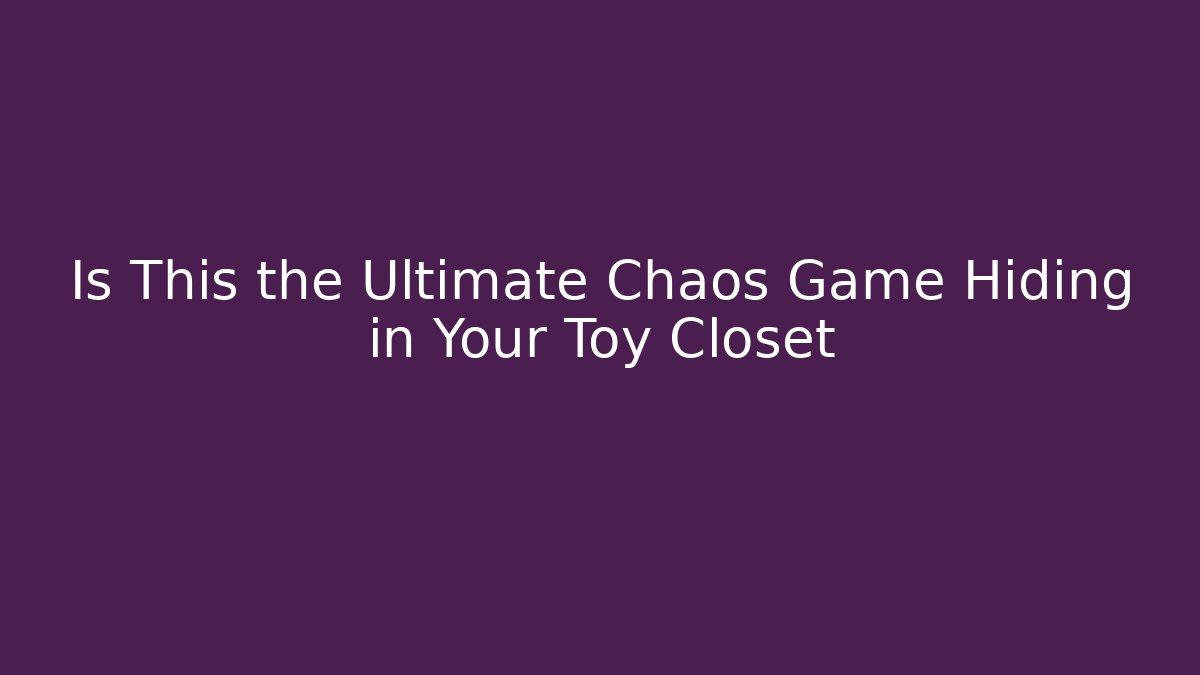 Is This the Ultimate Chaos Game Hiding in Your Toy Closet