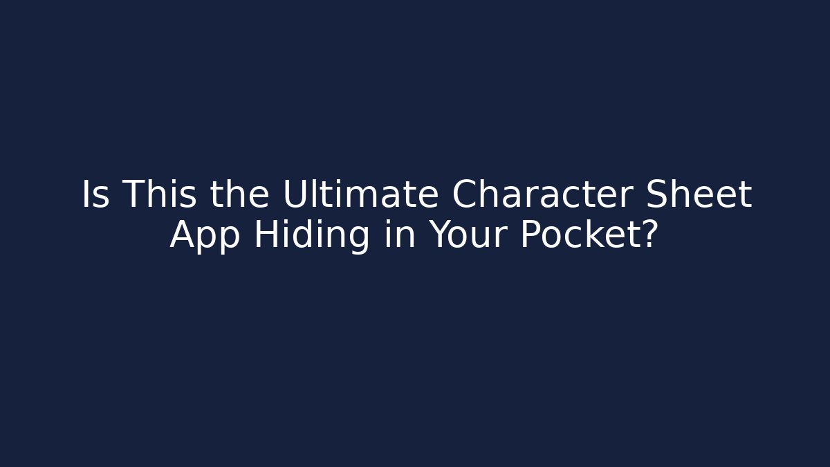 Is This the Ultimate Character Sheet App Hiding in Your Pocket?