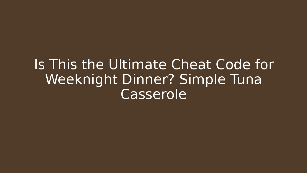Is This the Ultimate Cheat Code for Weeknight Dinner? Simple Tuna Casserole