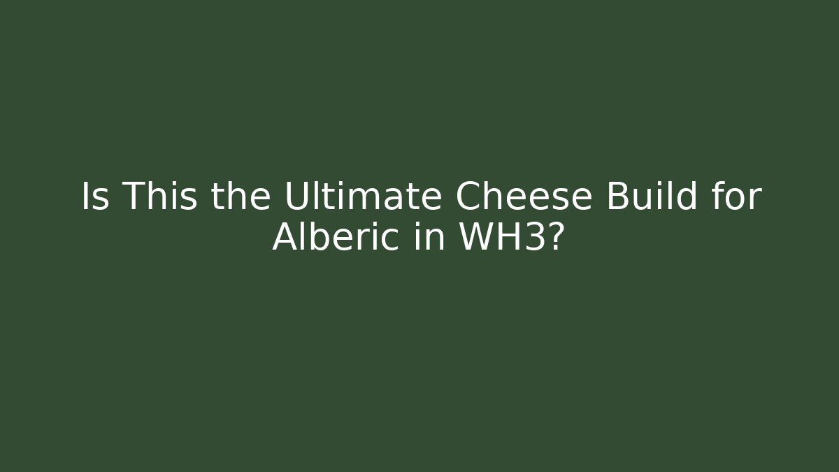 Is This the Ultimate Cheese Build for Alberic in WH3? - Critter Realm