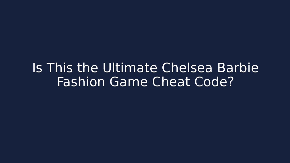 Is This the Ultimate Chelsea Barbie Fashion Game Cheat Code?
