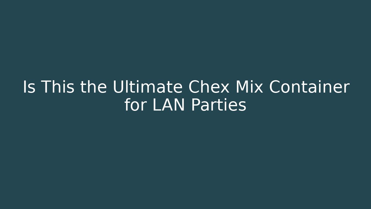Is This the Ultimate Chex Mix Container for LAN Parties