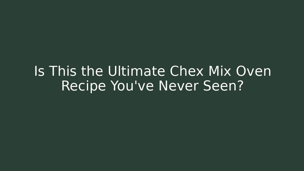 Is This the Ultimate Chex Mix Oven Recipe You've Never Seen? - Critter Realm