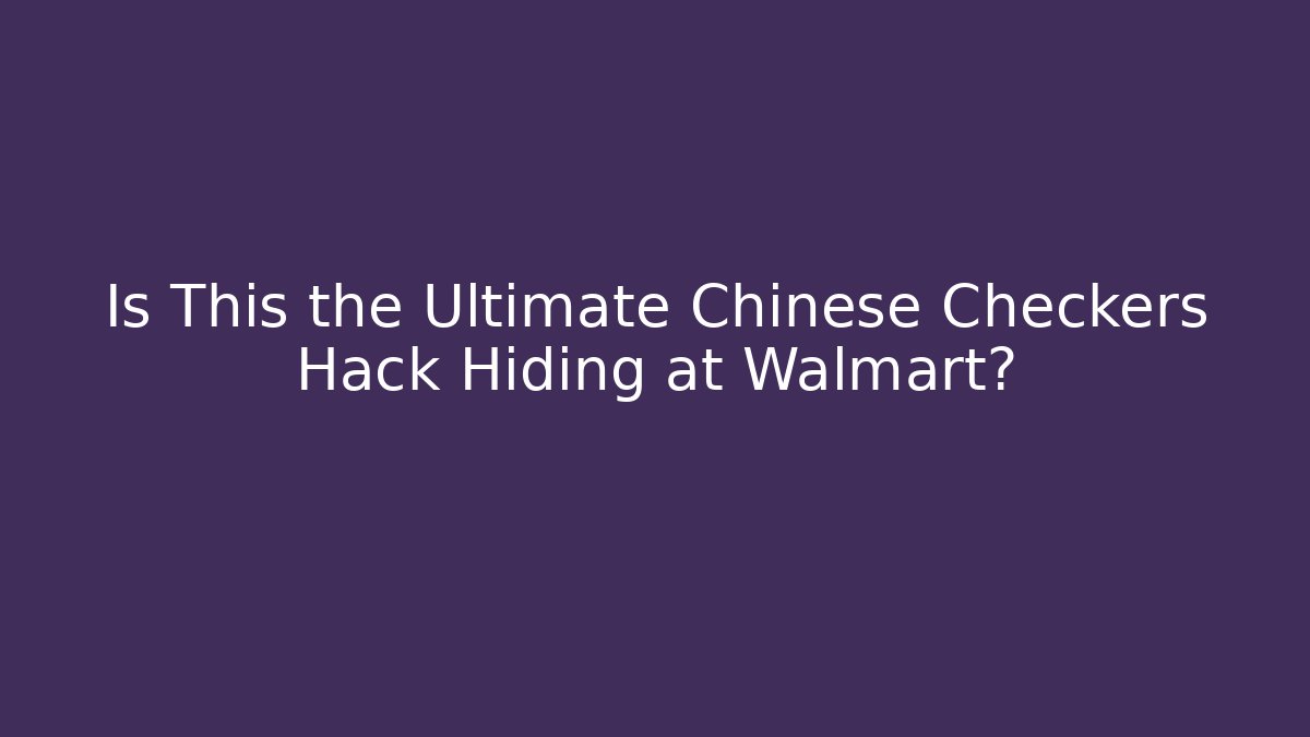 Is This the Ultimate Chinese Checkers Hack Hiding at Walmart?