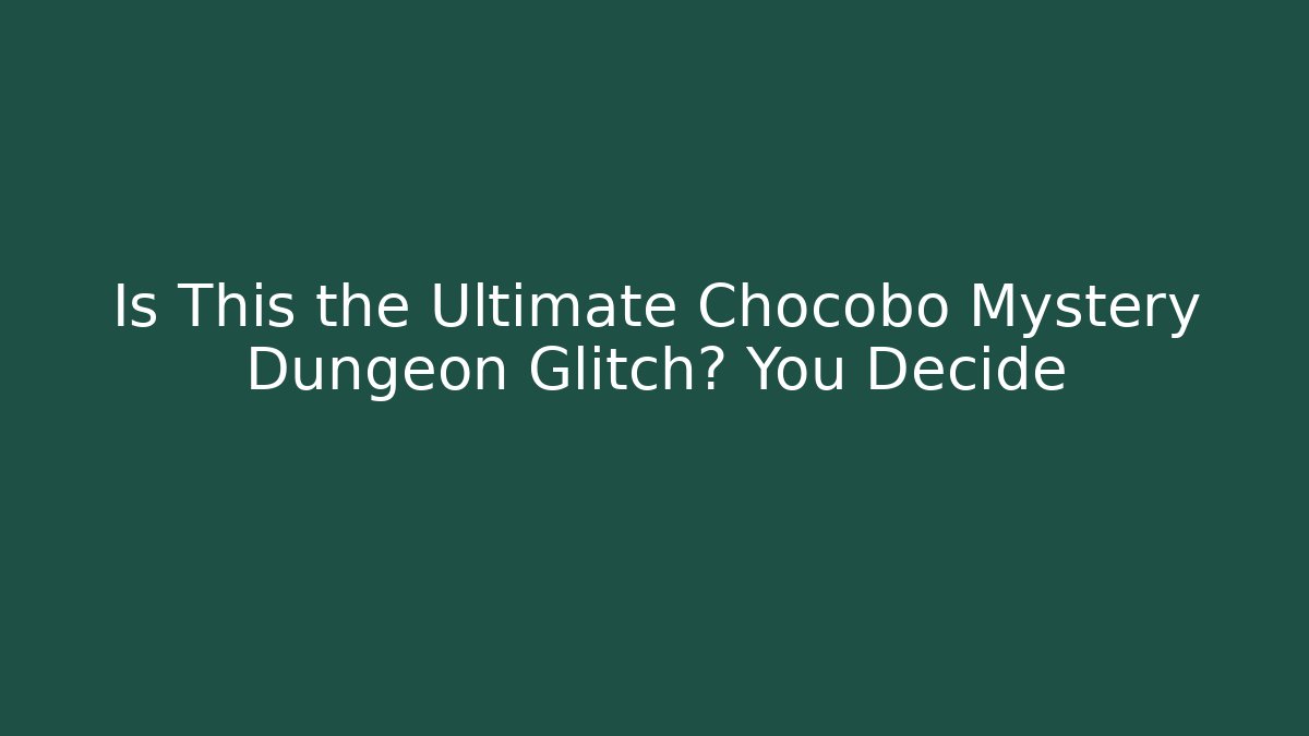 Is This the Ultimate Chocobo Mystery Dungeon Glitch? You Decide