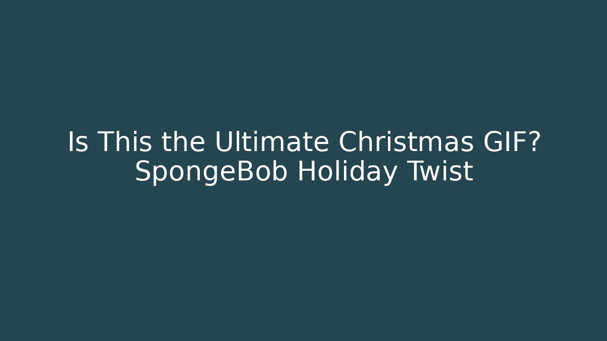 Is This the Ultimate Christmas GIF? SpongeBob Holiday Twist