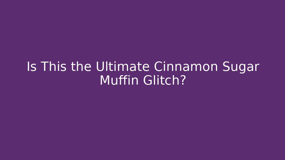 Is This the Ultimate Cinnamon Sugar Muffin Glitch?