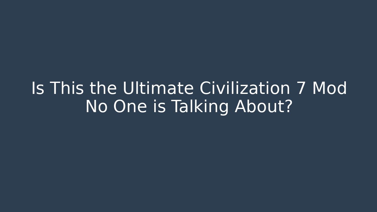 Is This the Ultimate Civilization 7 Mod No One is Talking About?