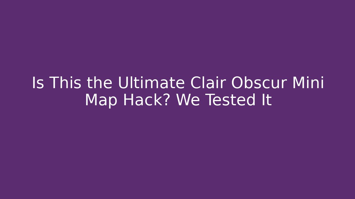 Is This the Ultimate Clair Obscur Mini Map Hack? We Tested It - Critter Realm