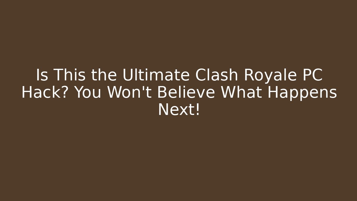 Is This the Ultimate Clash Royale PC Hack? You Won't Believe What Happens Next!