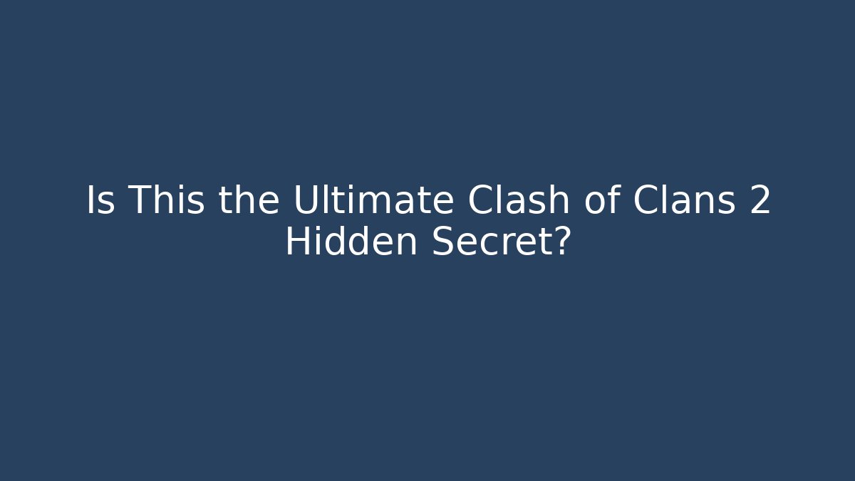 Is This the Ultimate Clash of Clans 2 Hidden Secret?