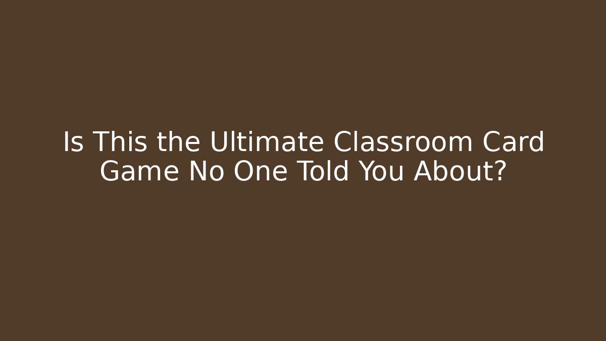 Is This the Ultimate Classroom Card Game No One Told You About?