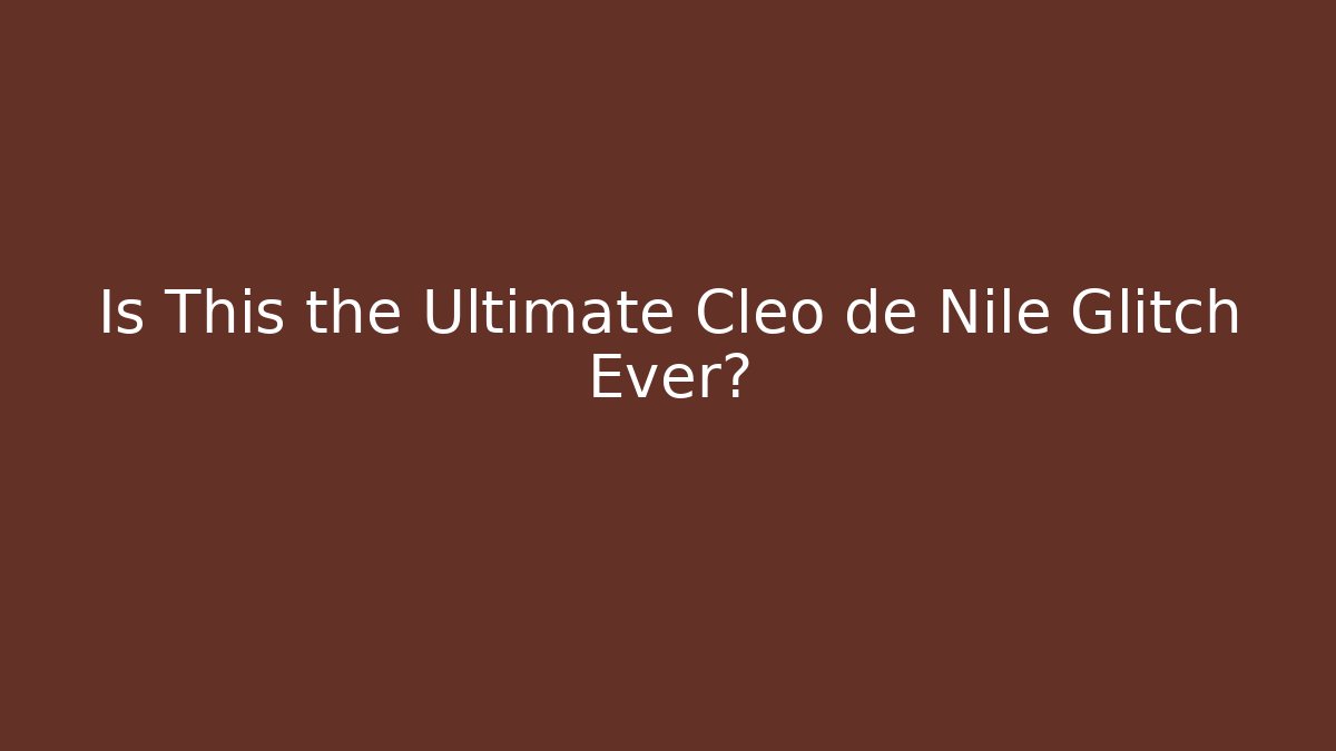 Is This the Ultimate Cleo de Nile Glitch Ever?