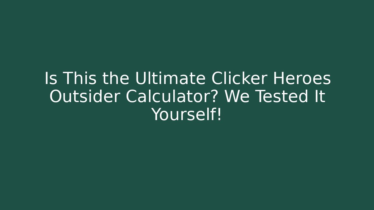 Is This the Ultimate Clicker Heroes Outsider Calculator? We Tested It Yourself!