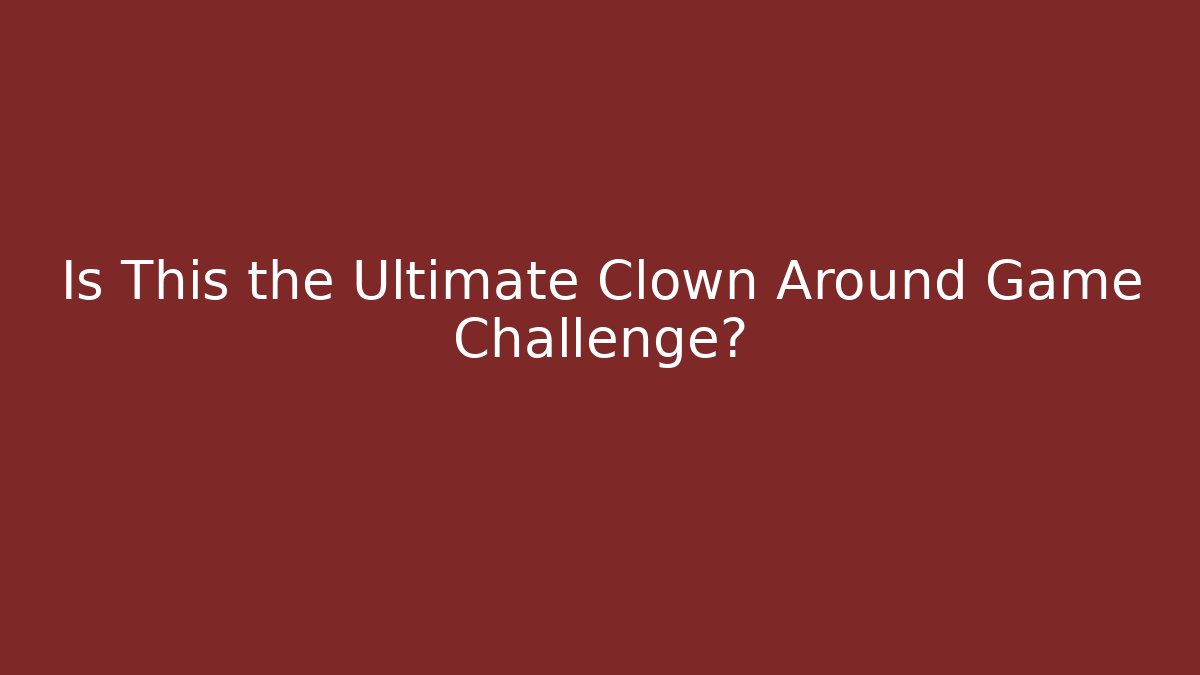 Is This the Ultimate Clown Around Game Challenge?