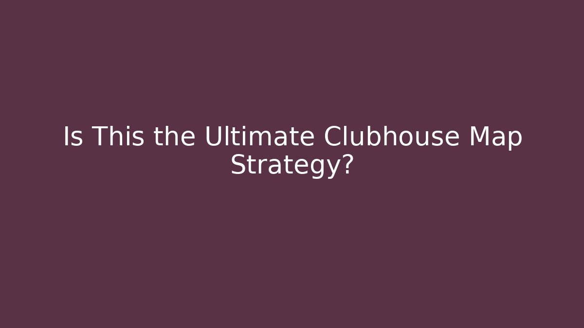 Is This the Ultimate Clubhouse Map Strategy?